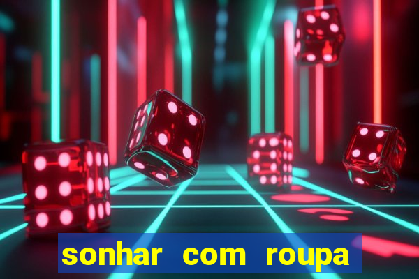 sonhar com roupa íntima feminina jogo do bicho