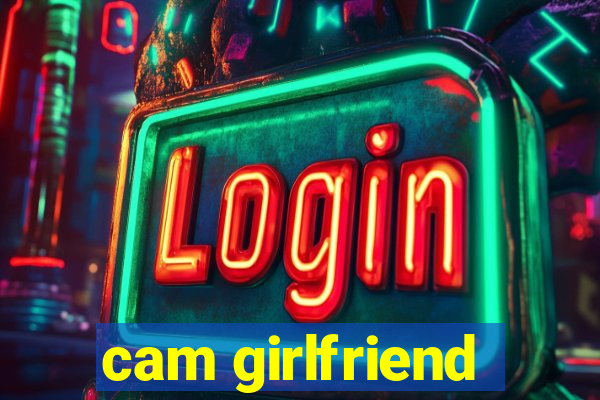cam girlfriend