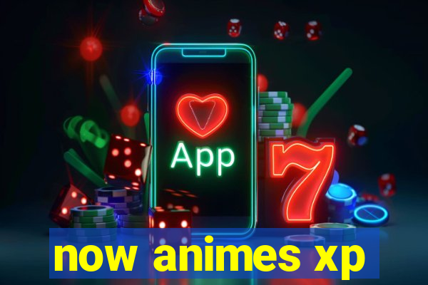 now animes xp