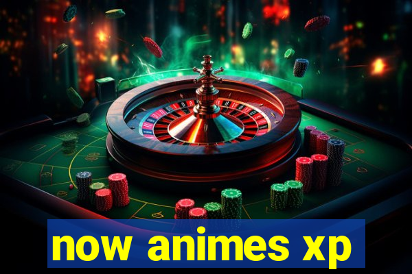 now animes xp