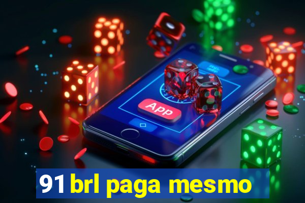 91 brl paga mesmo