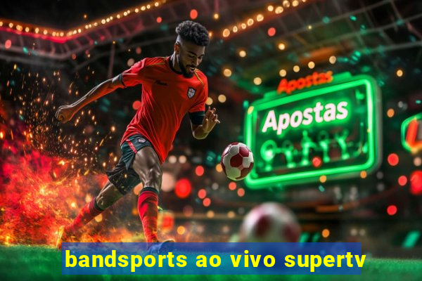 bandsports ao vivo supertv