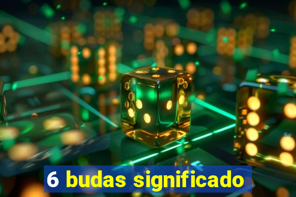 6 budas significado