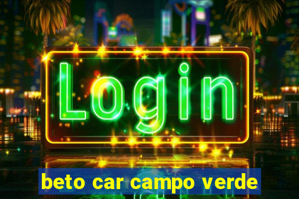 beto car campo verde