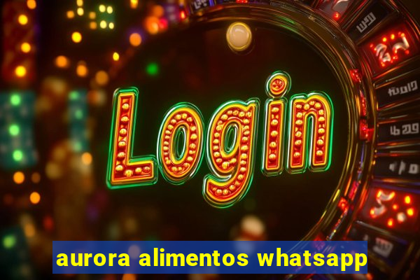 aurora alimentos whatsapp