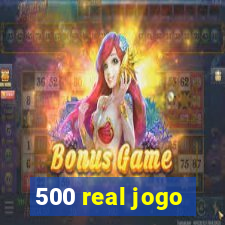 500 real jogo