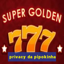 privacy da pipokinha