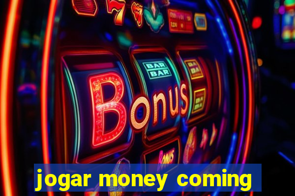 jogar money coming