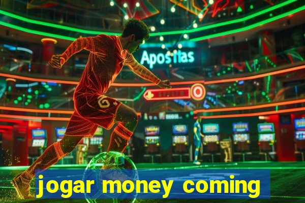 jogar money coming