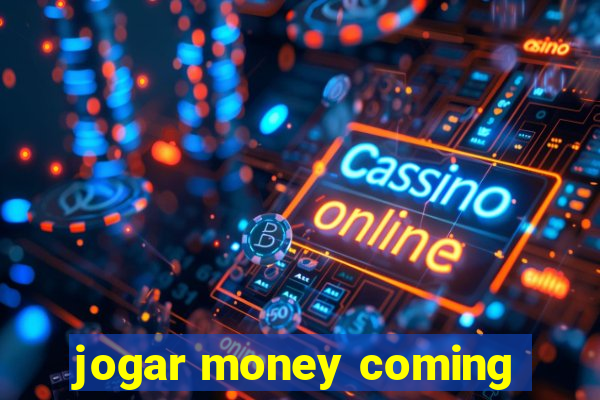 jogar money coming