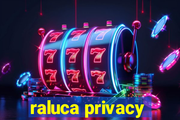 raluca privacy