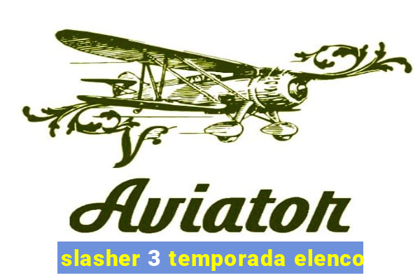 slasher 3 temporada elenco