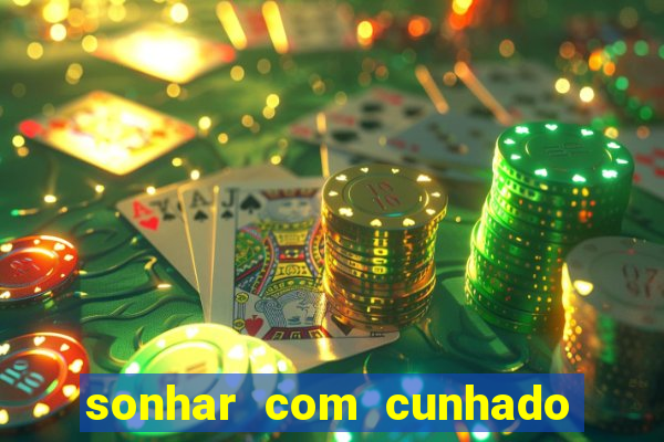 sonhar com cunhado jogo do bicho