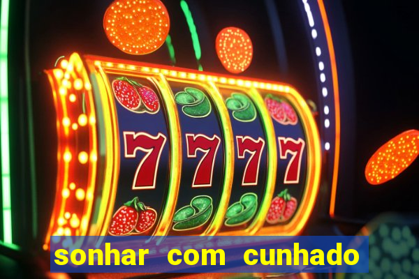 sonhar com cunhado jogo do bicho