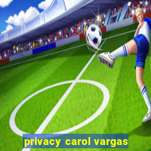 privacy carol vargas