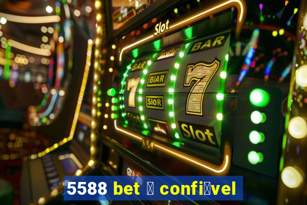 5588 bet 茅 confi谩vel