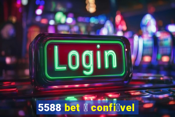 5588 bet 茅 confi谩vel