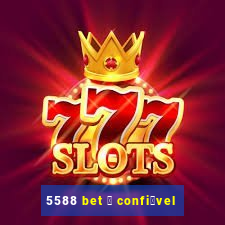 5588 bet 茅 confi谩vel