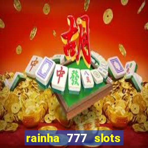 rainha 777 slots paga mesmo