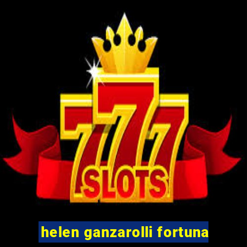 helen ganzarolli fortuna