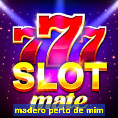 madero perto de mim
