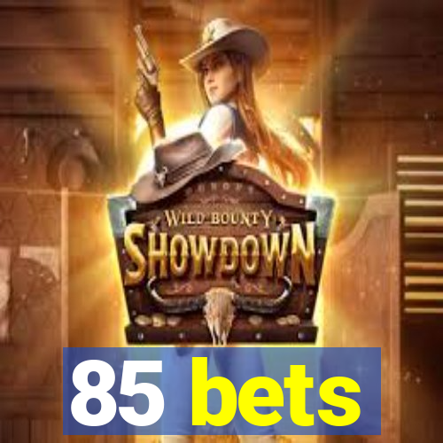 85 bets