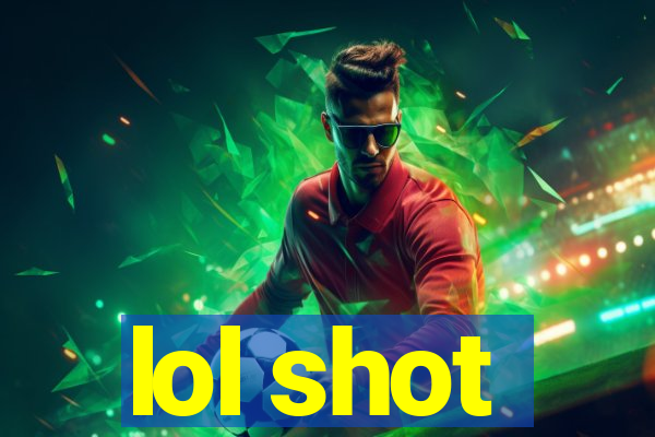 lol shot
