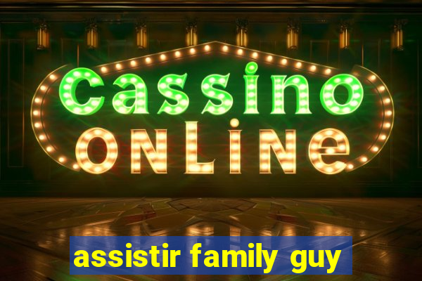 assistir family guy