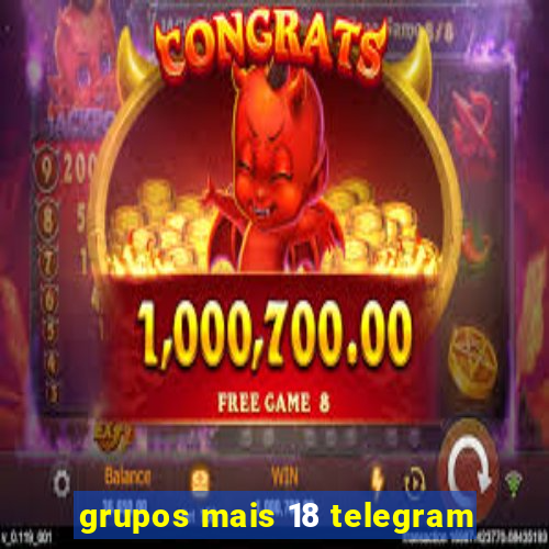 grupos mais 18 telegram