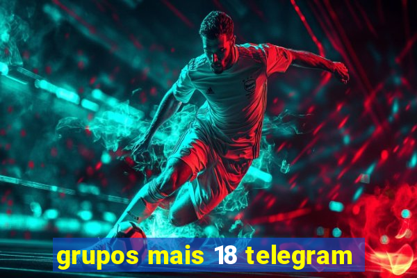 grupos mais 18 telegram