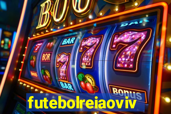 futebolreiaovivo