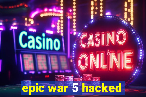 epic war 5 hacked