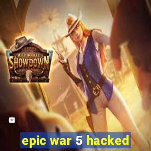 epic war 5 hacked
