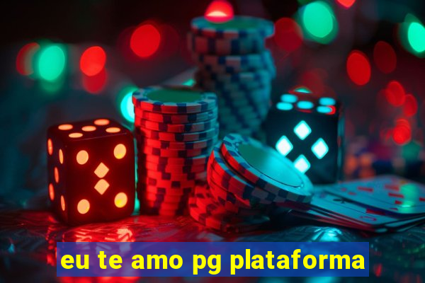 eu te amo pg plataforma