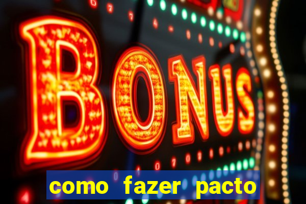 como fazer pacto de riqueza