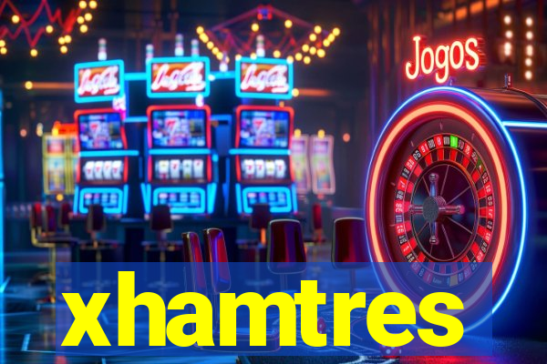 xhamtres
