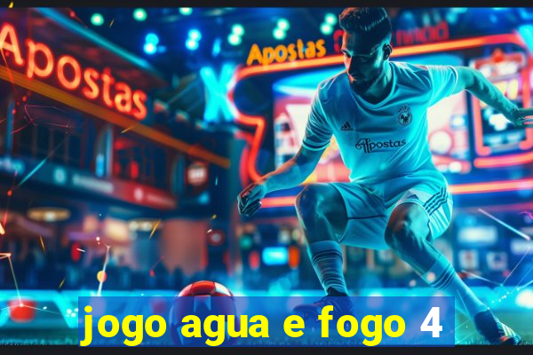 jogo agua e fogo 4