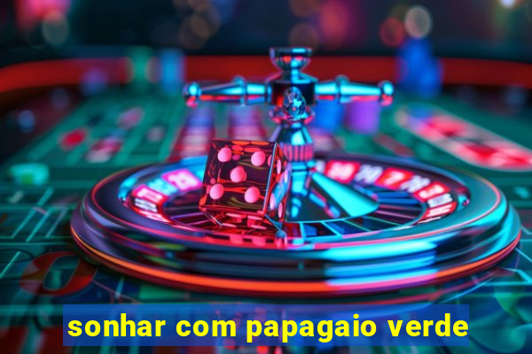 sonhar com papagaio verde