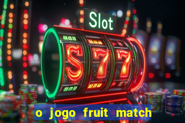 o jogo fruit match paga mesmo