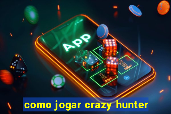 como jogar crazy hunter