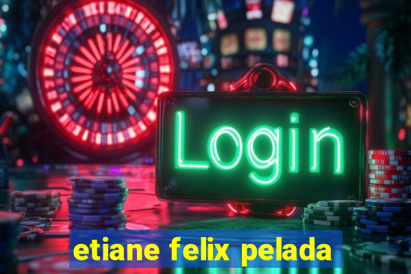etiane felix pelada