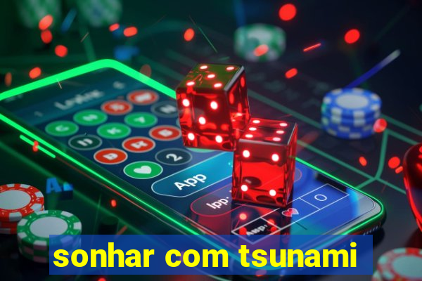 sonhar com tsunami