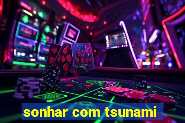 sonhar com tsunami