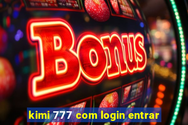 kimi 777 com login entrar