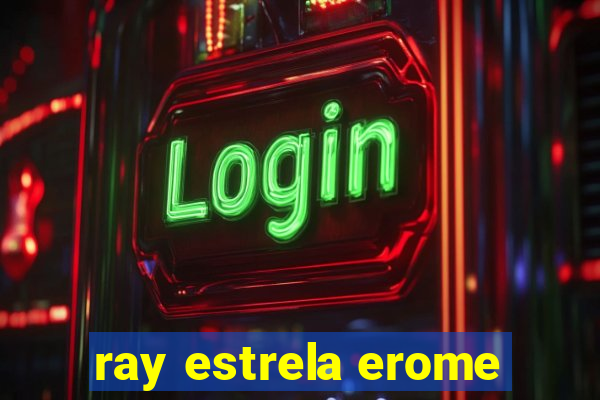 ray estrela erome