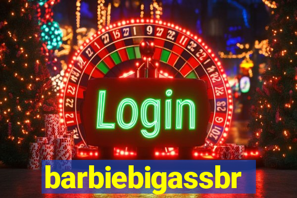 barbiebigassbr