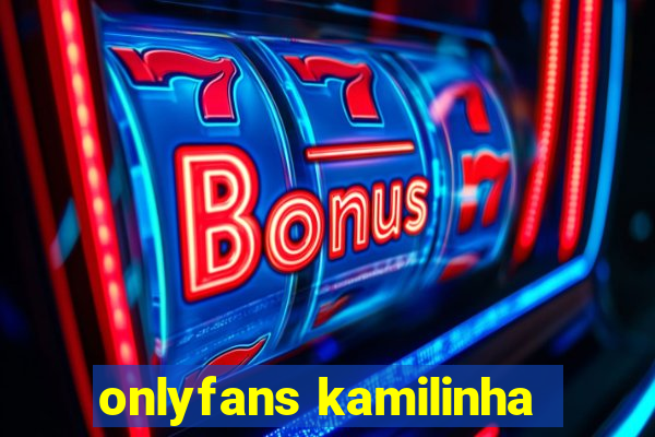 onlyfans kamilinha