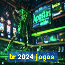 br 2024 jogos