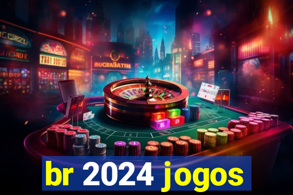 br 2024 jogos