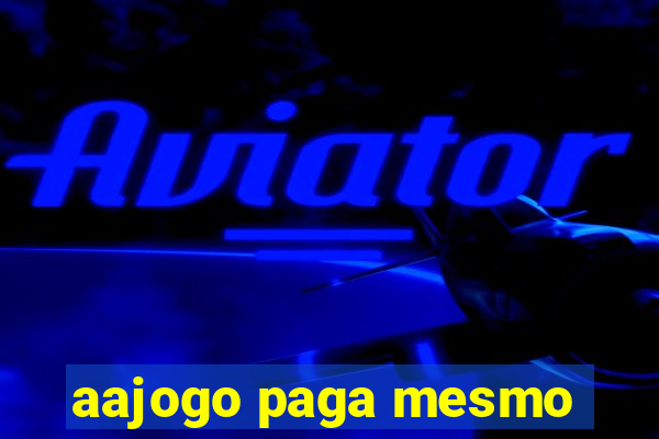 aajogo paga mesmo
